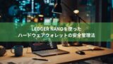 Ledger Nanoを使ったハードウェアウォレットの安全管理法