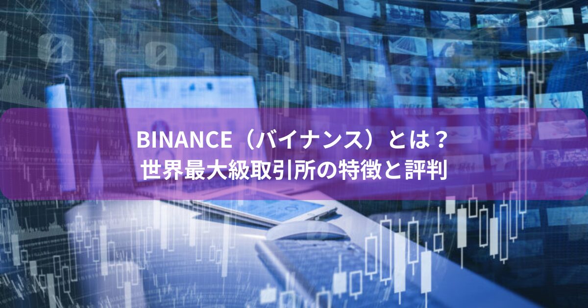 Binance（バイナンス）とは？世界最大級取引所の特徴と評判