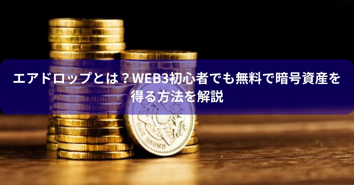 エアドロップとは？Web3初心者でも無料で暗号資産を得る方法を解説