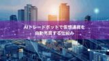 AIトレードボットで仮想通貨を自動売買する仕組み