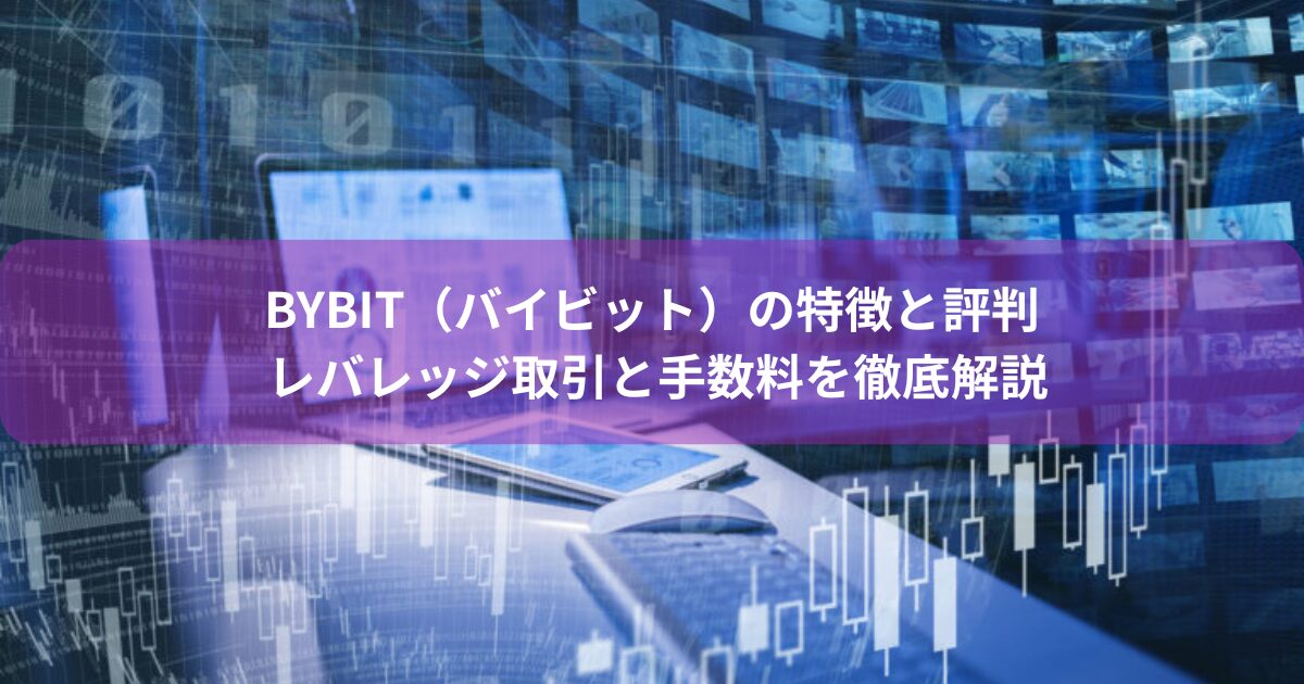 Bybit（バイビット）の特徴と評判｜レバレッジ取引と手数料を徹底解説