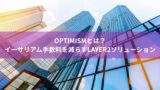 Optimismとは？イーサリアム手数料を減らすLayer2ソリューション