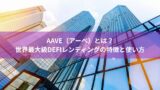 Aave（アーベ）とは？世界最大級DeFiレンディングの特徴と使い方