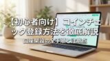 【初心者向け】コインチェック登録方法を徹底解説｜口座開設の全手順と注意点