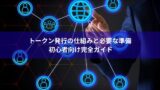 トークン発行の仕組みと必要な準備｜初心者向け完全ガイド