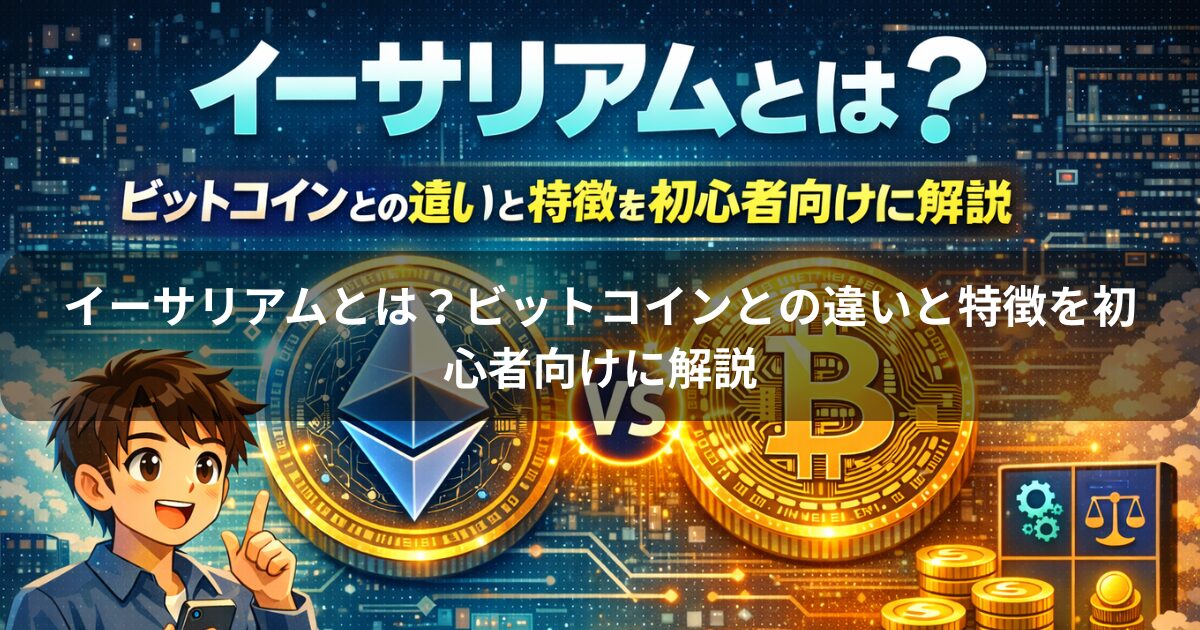 イーサリアムとは？ビットコインとの違いと特徴を初心者向けに解説