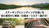 ステーキングとレンディングの違いを初心者向けに解説（仕組み・リスク・選び方）