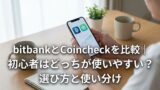 bitbankとCoincheckを比較｜初心者はどっちが使いやすい？選び方と使い分け